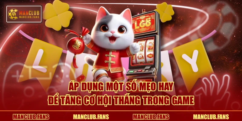 Áp dụng một số mẹo hay để tăng cơ hội thắng trong game