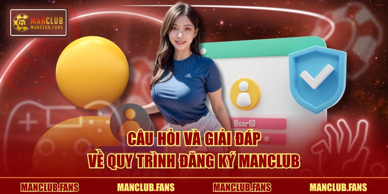Câu hỏi và giải đáp về quy trình đăng ký MANCLUB