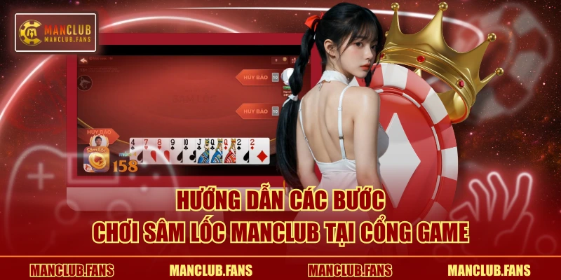 Hướng dẫn các bước chơi Sâm Lốc MANCLUB tại cổng game