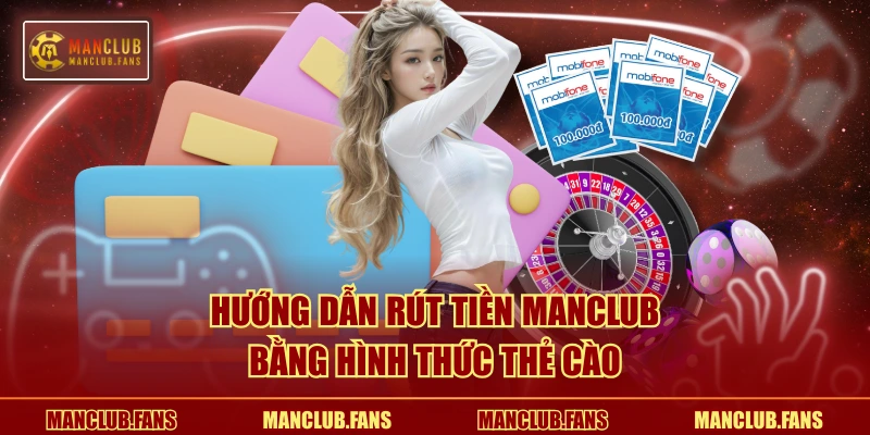 Hướng dẫn rút tiền MANCLUB bằng hình thức thẻ cào