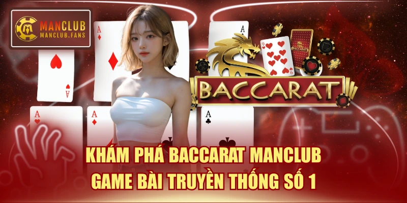Khám Phá Baccarat MANCLUB - Game Bài Truyền Thống Số 1