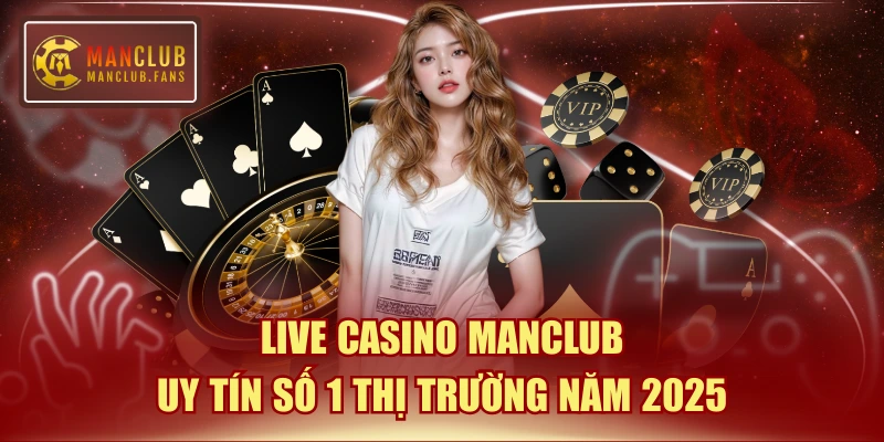 Live Casino MANCLUB Uy Tín Số 1 Thị Trường Năm 2025