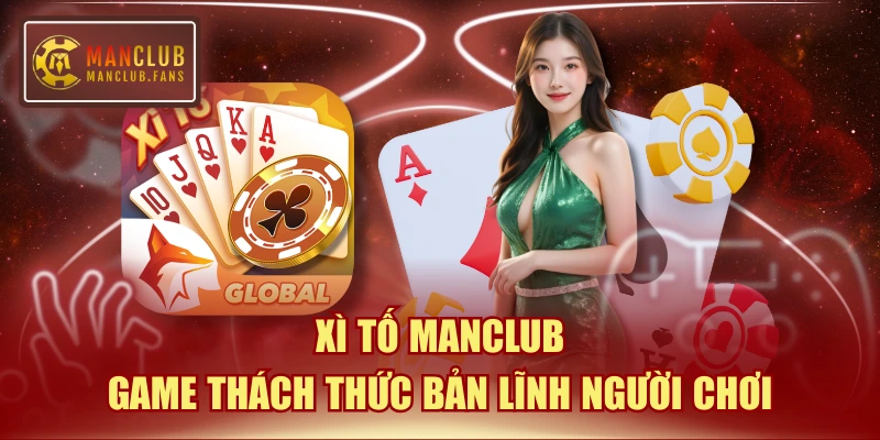 Xì Tố MANCLUB - Game Thách Thức Bản Lĩnh Người Chơi